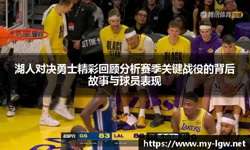 湖人对决勇士精彩回顾分析赛季关键战役的背后故事与球员表现