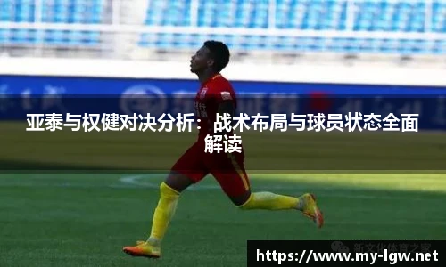 亚泰与权健对决分析：战术布局与球员状态全面解读